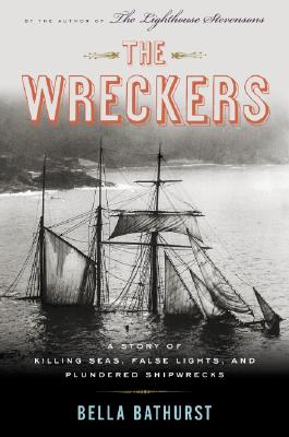 The Wreckers: A Story of Killing Seas and Plundered Shipwrecks, from the 18th-Century to the Present Day - Bathurst, Bella