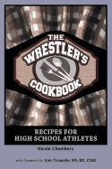 The Wrestler's Cookbook: Recipes for High School Athletes