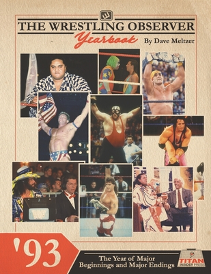 The Wrestling Observer Yearbook '93: The Year of Major Beginnings and Major Endings - Titan Insider Press, and Richardson, Dante (Editor), and Meltzer, Dave