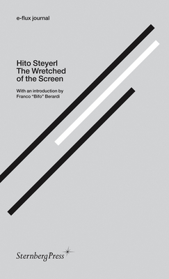 The Wretched of the Screen - Steyerl, Hito, and Berardi, Franco "bifo"