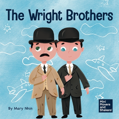 The Wright Brothers: A Kid's Book About Achieving the Impossible - Nhin, Mary