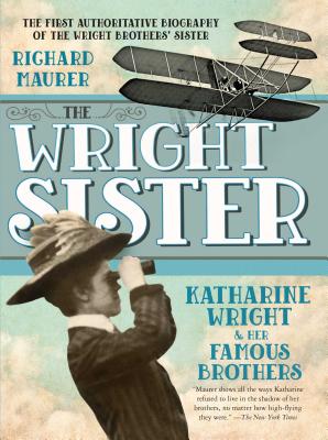 The Wright Sister: Katharine Wright and Her Famous Brothers - Maurer, Richard