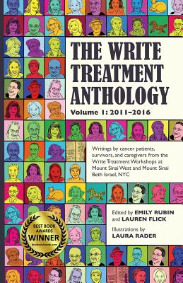 The Write Treatment Anthology Volume I 2011-2016: Writings by Cancer Patients, Survivors, and Caregivers from The Write Treatment Workshops at Mount Sinai West and Mount Sinai Beth Israel Cancer Centers, NYC - Rubin, Emily