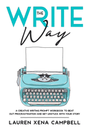 The Write Way: A creative writing prompt workbook to beat out procrastination and get unstuck with your story