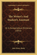 The Writer's And Student's Assistant: Or A Compendious Dictionary (1832)