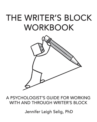 The Writer's Block Workbook: A Psychologist's Guide for Working With and Through Writer's Block - Selig, Jennifer Leigh