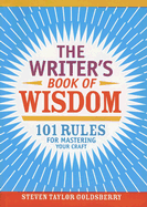The Writer's Book of Wisdom: 101 Rules for Mastering Your Craft - Goldsberry, Steven