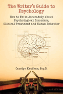The Writer's Guide to Psychology: How to Write Accurately about Psychological Disorders, Clinical Treatment and Human Behavior