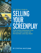 The Writer's Guide to Selling: Your Screenplay