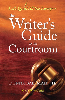 The Writer's Guide to the Courtroom: Let's Quill All the Lawyers - Ballman, Donna