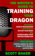 The Writer's Guide to Training Your Dragon: Using Speech Recognition Software to Dictate Your Book and Supercharge Your Writing Workflow