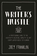 The Writer's Hustle: A Professional Guide to the Creativity, Discipline,  Humility, and Grit Every Writer Needs to Flourish