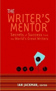 The Writer's Mentor: Secrets of Success from the World's Great Writers - Jackman, Ian