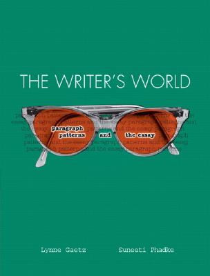 The Writer's World: Paragraph Patterns and the Essay - Gaetz, Lynne, and Phadke, Suneeti