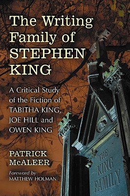 The Writing Family of Stephen King: A Critical Study of the Fiction of Tabitha King, Joe Hill and Owen King - McAleer, Patrick