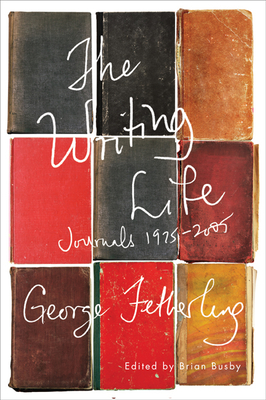 The Writing Life: Journals, 1975-2005 - Fetherling, George