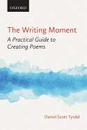 The Writing Moment: A Practical Guide to Creating Poems
