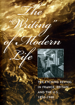 The Writing of Modern Life: The Etching Revival in France, Britain, and the U.S., 1850-1940 - Helsinger, Elizabeth K