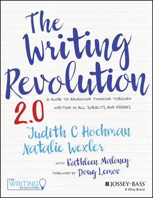 The Writing Revolution 2.0: A Guide to Advancing Thinking Through Writing in All Subjects and Grades - Hochman, Judith C, and Wexler, Natalie, and Maloney, Kathleen