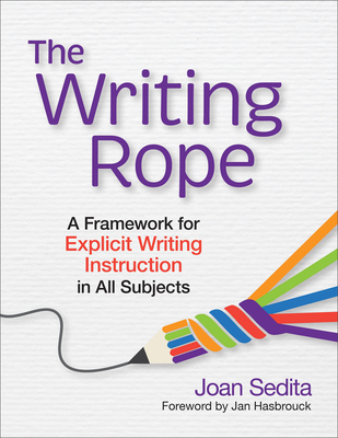 The Writing Rope: A Framework for Explicit Writing Instruction in All Subjects - Sedita, Joan, Ed, and Hasbrouck, Jan (Foreword by)