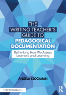 The Writing Teacher's Guide to Pedagogical Documentation: Rethinking How We Assess Learners and Learning