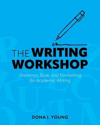 The Writing Workshop: Grammar, Style, and Formatting for Academic Writing - Young, Dona J