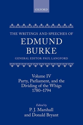 The Writings and Speeches of Edmund Burke: Volume IV: Party, Parliament, and the Dividing of the Whigs, 1780-1794 - Marshall, P. J. (Editor), and Bryant, Donald (Editor), and Langford, Paul (Editor)