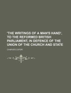 'The Writings of a Man's Hand', to the Reformed British Parliament, in Defence of the Union of the Church and State