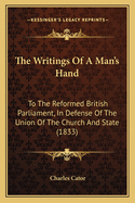 The Writings of a Man's Hand: To the Reformed British Parliament, in Defense of the Union of the Church and State (1833)