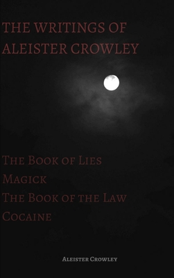 The Writings of Aleister Crowley: The Book of Lies, The Book of the Law, Magick and Cocaine - Crowley, Aleister