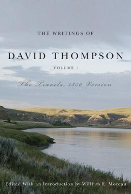 The Writings of David Thompson, Volume 1: The Travels, 1850 Version - Thompson, David, and Moreau, William E