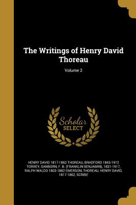 The Writings of Henry David Thoreau; Volume 2 - Thoreau, Henry David 1817-1862, and Torrey, Bradford 1843-1912, and Sanborn, F B (Franklin Benjamin) 1831 (Creator)