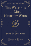 The Writings of Mrs. Humphry Ward (Classic Reprint)