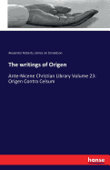 The writings of Origen: Ante-Nicene Christian Library Volume 23: Origen Contra Celsum