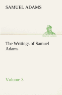 The Writings of Samuel Adams - Volume 3