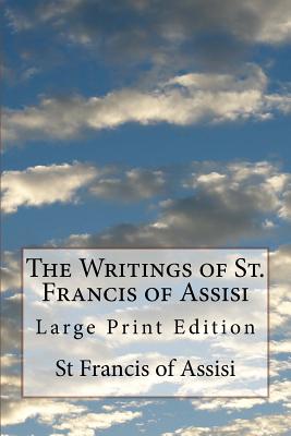 The Writings of St. Francis of Assisi: Large Print Edition - Robinson, Pascal (Translated by), and Of Assisi, St Francis