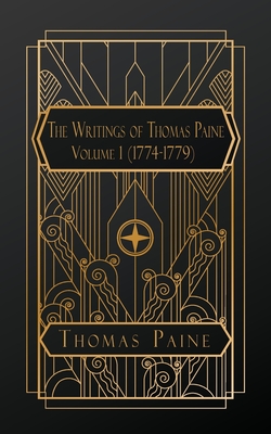 The Writings of Thomas Paine: Volume One 1774 - 1779 - Paine, Thomas, and Conway, Moncure Daniel (Compiled by)