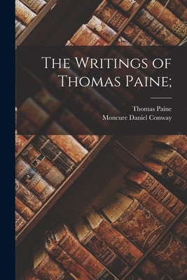 The Writings of Thomas Paine; - Paine, Thomas, and Conway, Moncure Daniel