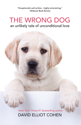 The Wrong Dog: An Unlikely Tale of Unconditional Love (for Lovers of Dog Tales) - Cohen, David Elliot