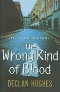 The Wrong Kind of Blood: An Irish Novel of Betrayal - Hughes, Declan