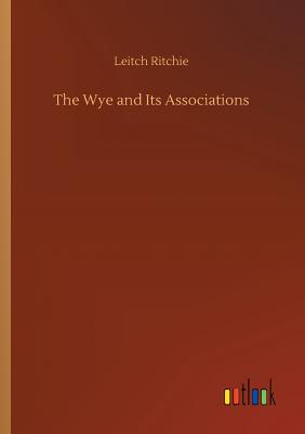 The Wye and Its Associations - Ritchie, Leitch