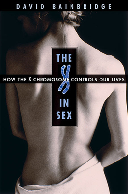 The X in Sex: How the X Chromosome Controls Our Lives - Bainbridge, David