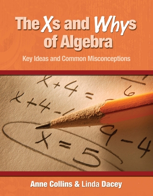 The Xs and Whys of Algebra: Key Ideas and Common Misconceptions - Collins, Anne, and Dacey, Linda