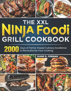 The XXL Ninja Foodi Grill Cookbook: 2000 Days of Flame-Kissed Culinary Excellence to Revolutionize Your Cooking