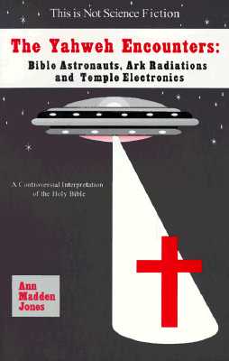 The Yahweh Encounters: Bible Astronauts, Ark Radiations and Temple Electronics - Jones, Ann Madden (Preface by)