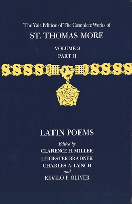 The Yale Edition of The Complete Works of St. Thomas More: Volume 3, Part II, Latin Poems - More, Thomas, and Miller, Clarence H. (Editor), and Bradner, Leicester (Editor)