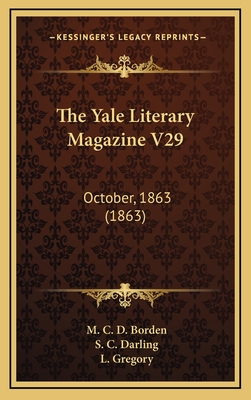 The Yale Literary Magazine V29: October, 1863 (1863) - Borden, M C D (Editor), and Darling, S C (Editor), and Gregory, L (Editor)