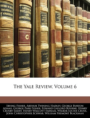 The Yale Review, Volume 6 - Fisher, Irving, and Hadley, Arthur Twining, and Adams, George Burton