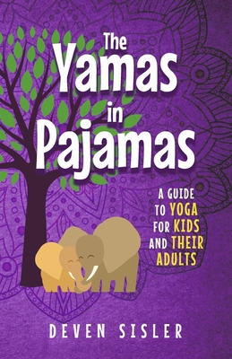 The Yamas in Pajamas: A Guide to Yoga for Kids and Their Adults - Sisler, Deven