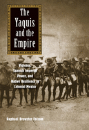 The Yaquis and the Empire: Violence, Spanish Imperial Power, and Native Resilience in Colonial Mexico